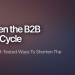 How To Reduce The B2B Sales Cycle With Smarter Strategies?